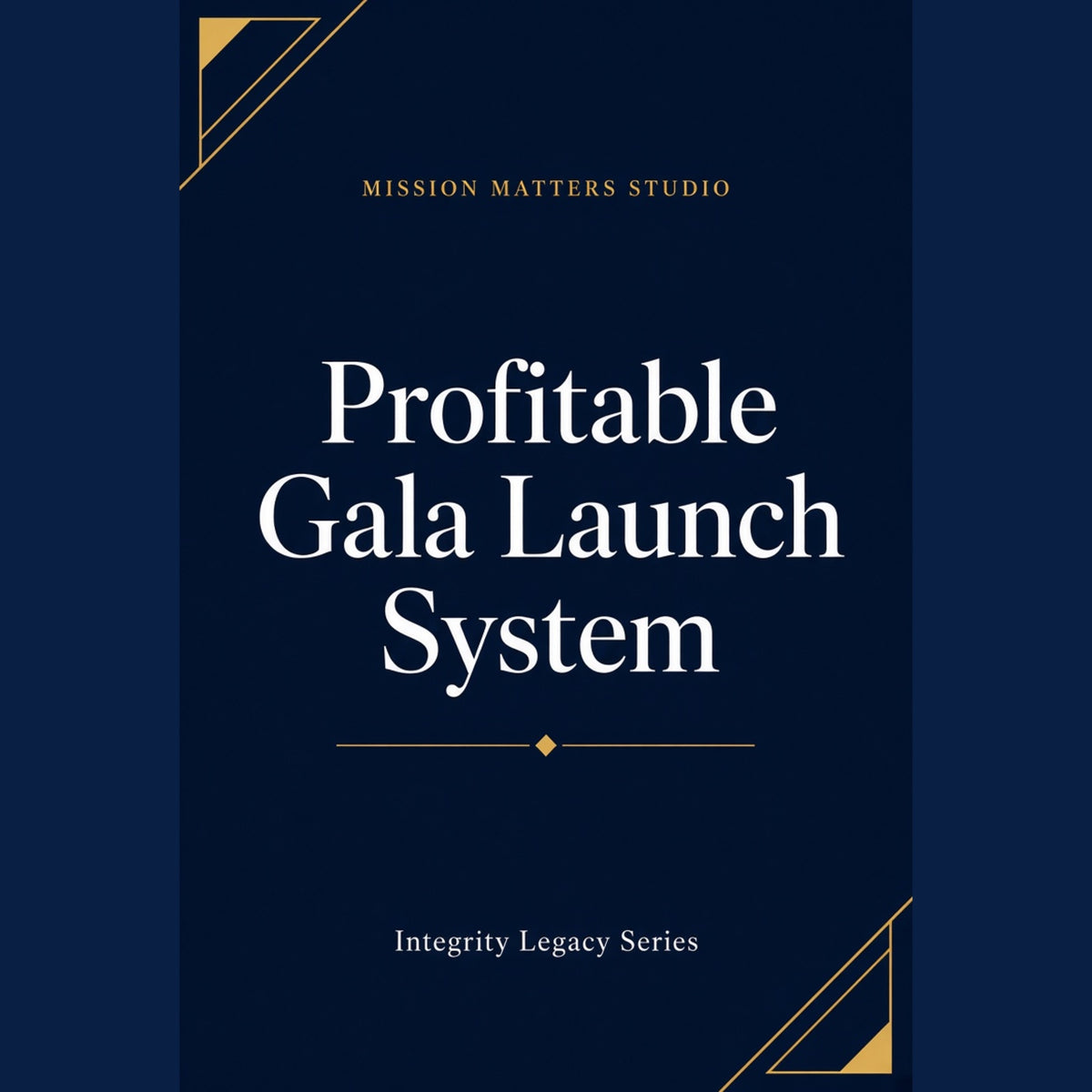 A book cover or digital product cover with a dark navy background, white serif title text reading 'Profitable Gala Launch System,' smaller text 'Mission Matters Studio' at the top, and 'Integrity Legacy Series' at the bottom, with small gold geometric corner accents.