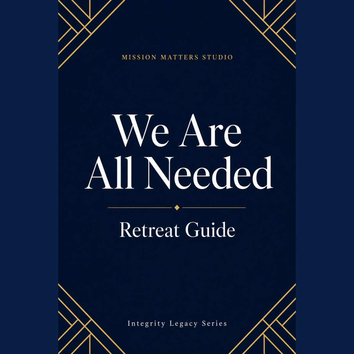 A book or guide cover reading 'We Are All Needed Retreat Guide' with 'Mission Matters Studio' at the top and 'Integrity Legacy Series' at the bottom, on a dark navy background with gold geometric corner accents.
