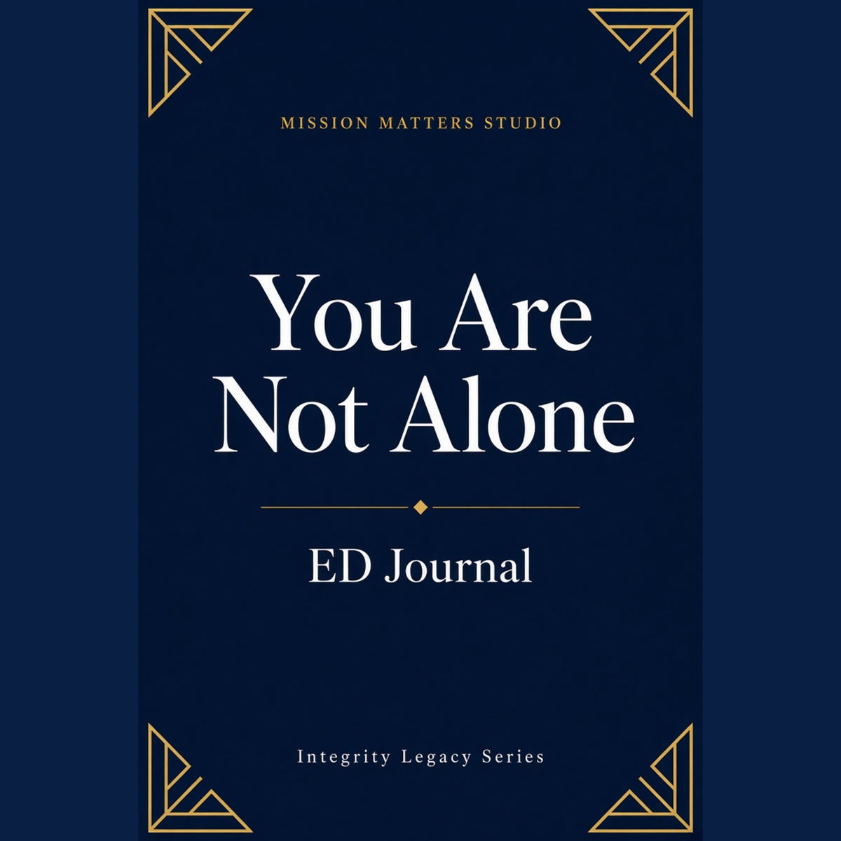 A square book or journal cover design with a dark navy background, white serif text reading 'You Are Not Alone' and 'ED Journal,' plus 'Mission Matters Studio' and 'Integrity Legacy Series' in smaller text. Gold geometric corner accents frame the design.
